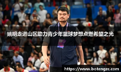 姚明走进山区助力青少年篮球梦想点燃希望之光